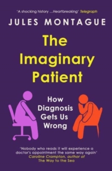 The Imaginary Patient: How Diagnosis Gets Us Wrong