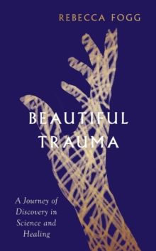 Image for Beautiful trauma  : a journey of discovery in science and healing