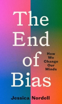 Image for The end of bias  : how we change our minds