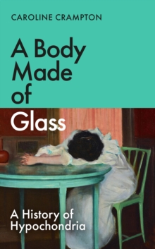 Image for Body Made of Glass: A History of Hypochondria