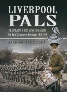 Image for Liverpool Pals: a history of the 17th, 18th, 19th and 20th (Service) Battalions The King's (Liverpool Regiment) 1914-1919