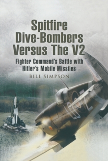Image for Spitfire dive-bombers versus the V2: Fighter Command's battle with Hitler's mobile missiles