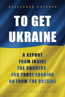 Image for To Get Ukraine : A report from inside the country, for those looking on from the outside