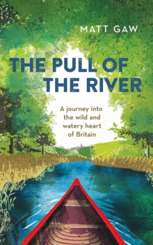 Image for The pull of the river  : a journey into the wild and watery heart of Britain