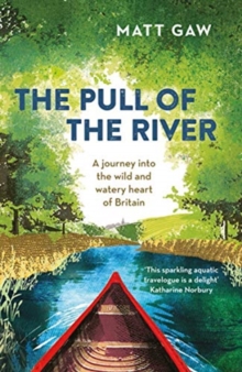 Image for The pull of the river  : a journey into the wild and watery heart of Britain