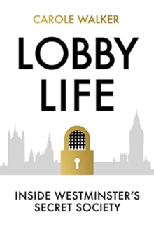 Image for Lobby life  : inside Westminster's secret society