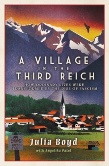 Village in the Third Reich: How Ordinary Lives Were Transformed By the Rise of Fascism