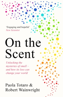 Image for On the Scent: Unlocking the Mysteries of Smell - And How Its Loss Can Change Your World
