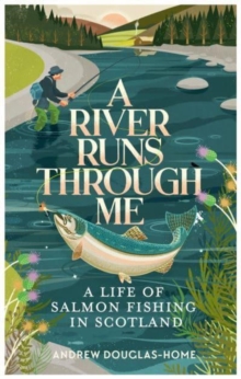 A River Runs Through Me: A Life of Salmon Fishing in Scotland
