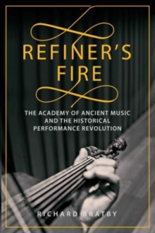 Refiner’s Fire: The Academy of Ancient Music and The Historical Performance Revolution