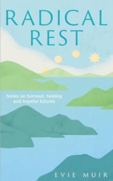 Image for Radical Rest : Notes on Burnout, Healing and Hopeful Futures