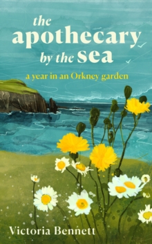 Image for The Apothecary by the Sea : A Year in an Orkney Garden