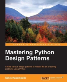 Image for Mastering Python design patterns: create various design patterns to master the art of solving problems using Python