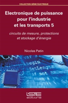 Image for Electronique de puissance pour l'industrie et les transports 5 [electronic resource] : circuits de mesure, protections et stockage d'énergie / Nicolas Patin.