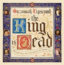 Image for The king is dead  : the last will and testament of Henry VIII