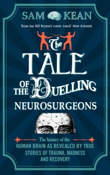 Image for The tale of the duelling neurosurgeons  : the history of the human brain as revealed by true stories of trauma, madness and recovery