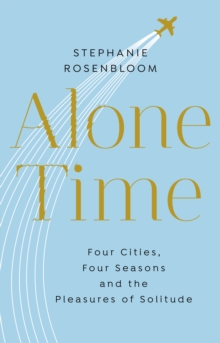 Alone Time: Four seasons, four cities and the pleasures of solitude