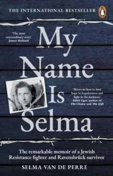 Image for My name is Selma  : the remarkable memoir of a Jewish resistance fighter and Ravensbrèuck survivor