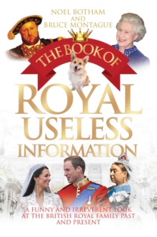 The Book of Royal Useless Information: A Funny and Irreverent Look at The British Royal Family Past and Present