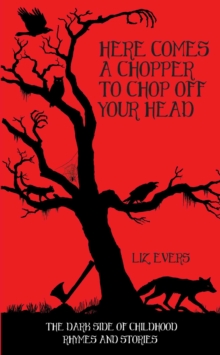 Image for Here comes a chopper to chop off your head: the dark side of childhood rhymes and stories