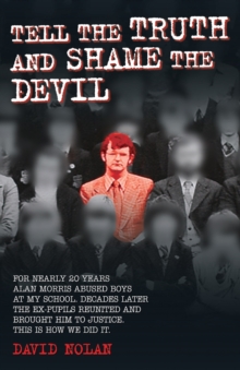 Image for Tell the truth and shame the devil  : for nearly 20 years Alan Morris abused boys at my school - decades later the ex-pupils reunited and brought him to justice - this is how we did it