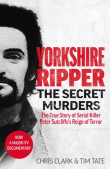 Image for Yorkshire Ripper: the secret murders : the true story of how Peter Sutcliffe's terrible reign of terror claimed at least twenty-two more lives