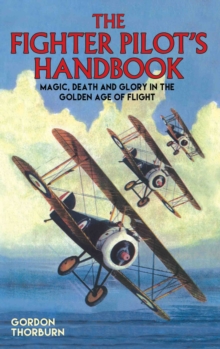 Image for The fighter pilot's handbook  : magic, death and glory in the golden age of flight