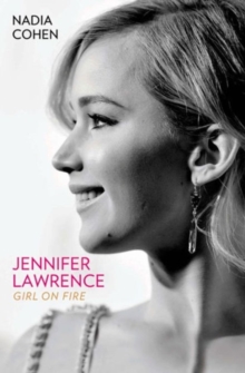 Jennifer Lawrence: Girl on Fire – The Biography