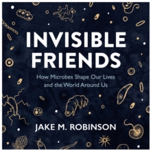 Image for Invisible Friends : How Microbes Shape Our Lives and the World Around Us