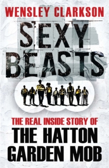 Image for Sexy beasts  : the real inside story of the Hatton Garden mob