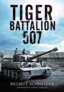 Tiger Battalion 507: Eyewitness Accounts from Hitler’s Regiment