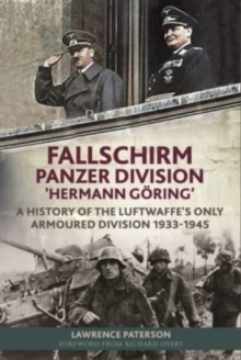 Fallschirm-Panzer-Division ‘Hermann Goering’: A History of the Luftwaffe’s Only Armoured Division, 1933-1945