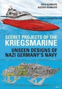 Secret Projects of the Kriegsmarine: Unseen Designs of Nazi Germany’s Navy