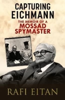 Capturing Eichmann: The Memoirs of a Mossad Spymaster