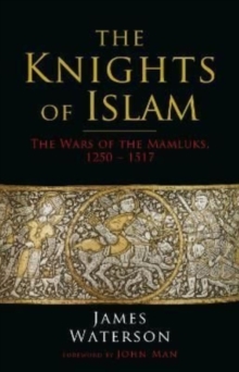 The Knights of Islam: The Wars of the Mamluks, 1250 – 1517