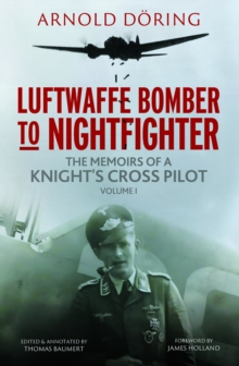 Luftwaffe Bomber to Nightfighter: Volume I: The Memoirs of a Knight’s Cross Pilot