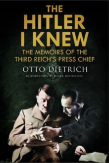 The Hitler I Knew: The Memoirs of the Third Reich’s Press Chief