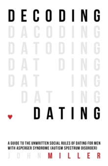Image for Decoding dating: a guide to the unwritten social rules of dating for men with Asperger syndrome (autism spectrum disorder)