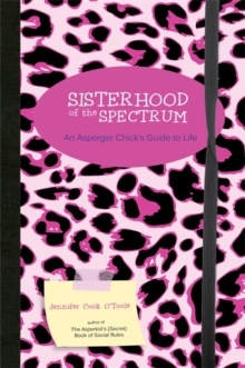 Image for Sisterhood of the spectrum: an Asperger chick's guide to life