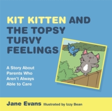 Image for Kit Kitten and the topsy-turvy feelings: a story about parents who aren't always able to care