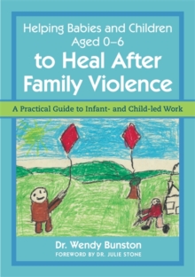 Image for Helping babies and children aged 0-6 to heal after family violence: a practical guide to infant- and child-led work