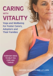 Image for Caring with vitality: yoga and wellbeing for foster carers, adopters and their families : everyday ideas to help you cope and thrive