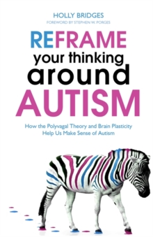 Image for Reframe your thinking around autism: how the polyvagal theory and brain plasticity help us make sense of autism