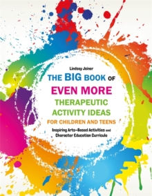 Image for The big book of therapeutic activity ideas for children and teens: inspiring arts-based activities and character education curricula