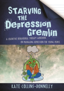 Image for Starving the depression gremlin: a cognitive behavioural therapy workbook on managing depression for young people