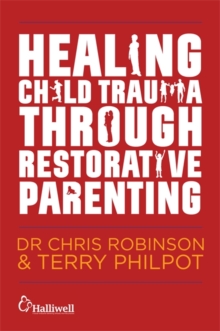Image for Healing child trauma through restorative parenting: a model for supporting children and young people