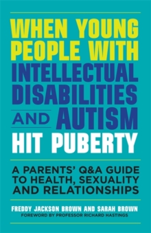 Image for When Young People With Intellectual Disabilities and Autism Hit Puberty: A Parents' Q&A Guide to Health, Sexuality and Relationships