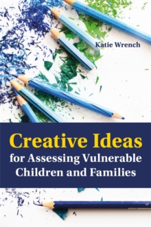 Image for Creative ideas for assessing vulnerable children and families