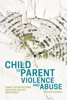 Image for Child to parent violence and abuse: family interventions with non violent resistance