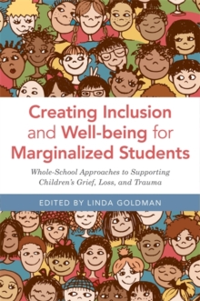 Image for Creating inclusion and well-being for marginalized students: whole-school approaches to supporting children's grief, loss, and trauma